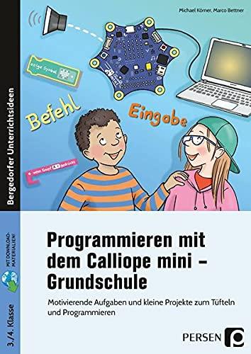 Programmieren mit dem Calliope mini - Grundschule: Motivierende Aufgaben und kleine Projekte zum Tüfteln, Basteln und Programmieren (3. und 4. Klasse)