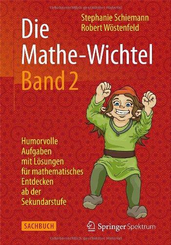 Die Mathe-Wichtel Band 2: Humorvolle Aufgaben mit Lösungen für mathematisches Entdecken ab der Sekundarstufe