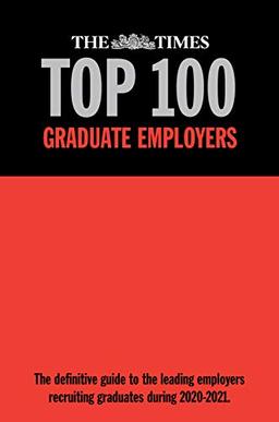 The The Times Top 100 Graduate Employers 2020-2021 2020: The definitive guide to the leading employers recruiting graduates during 2020-2021