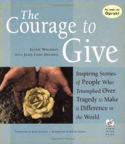 Courage to Give: Inspiring Stories of People Who Triumphed over Tragedy to Make a Difference in the World