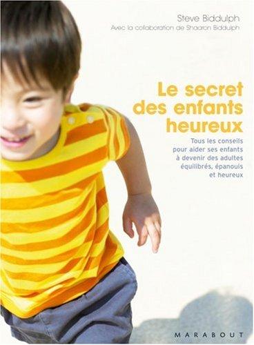 Le secret des enfants heureux : tous les conseils pour aider ses enfants à devenir des adultes équilibrés, épanouis et heureux