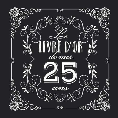 Le livre d'Or de mes 25 ans: Décoration vintage pour la célébration du 25ème anniversaire - 25 ans - Cadeau pour homme ou femme & déco d'anniversaire ... pour les félicitations et photos des invités