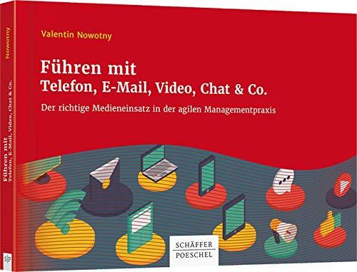 Führen mit Telefon, E-Mail, Video, Chat & Co.: Der richtige Medieneinsatz in der agilen Managementpraxis