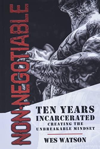 Non-Negotiable: Ten Years Incarcerated- Creating the Unbreakable Mindset