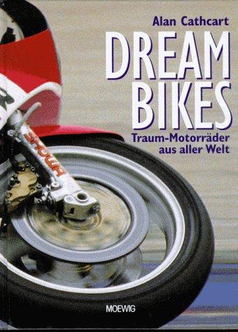 Dream Bikes. Traum- Motorräder aus aller Welt