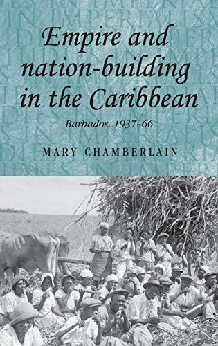 Empire and Nation-Building in the Caribbean: Barbados, 1937-66 (Studies in Imperalism)