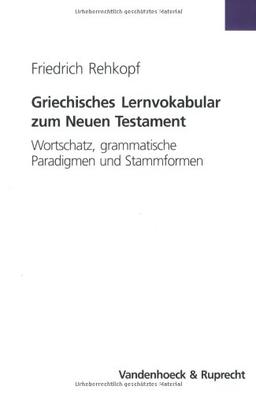 Griechisches Lernvokabular zum Neuen Testament. Wortschatz, grammatische Paradigmen und Stammformen. (Lernmaterialien)