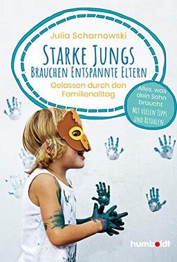 Starke Jungs brauchen entspannte Eltern: Gelassen durch den Familien-Alltag. Alles, was dein Sohn braucht. Mit vielen Tipps und Ritualen