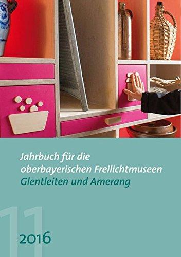 Jahrbuch für die oberbayerischen Freilichtmuseen Glentleiten und Amerang: Jahrgang 10/2016