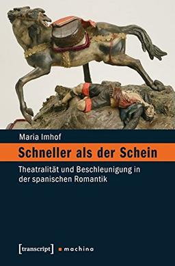 Schneller als der Schein: Theatralität und Beschleunigung in der spanischen Romantik (machina)