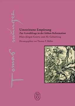 Umstrittene Empörung: Zur Gewaltfrage in der frühen Reformation (Thomas-Müntzer-Gesellschaft e.V. - Veröffentlichungen)