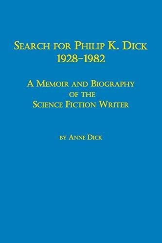 Search for Philip K. Dick, 1928-1982 a Memoir and Biography of the Science Fiction Writer