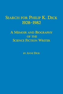 Search for Philip K. Dick, 1928-1982 a Memoir and Biography of the Science Fiction Writer