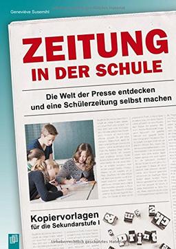 Zeitung in der Schule: Die Welt der Presse entdecken und eine Schülerzeitung selbst machen. Kopiervorlagen für die Sekundarstufe I