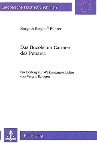 Das Bucolicum Carmen des Petrarca: Ein Beitrag zur Wirkungsgeschichte von Vergils Eclogen-Einführung, lateinischer Text, Übersetzung und Kommentar zu ... / Publications Universitaires Européennes)