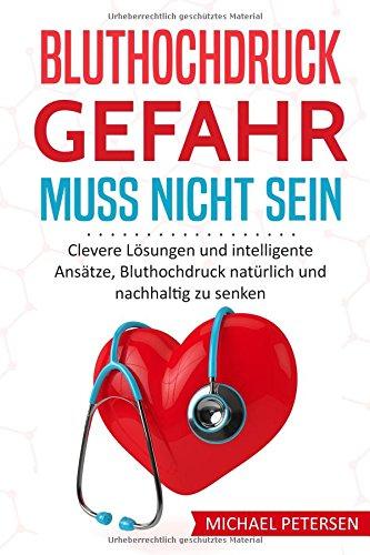 Bluthochdruck Gefahr muss nicht sein: Clevere Lösungen und intelligente Ansätze, Bluthochdruck natürlich und nachhaltig zu senken