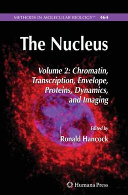 The Nucleus: Volume 2: Chromatin, Transcription, Envelope, Proteins, Dynamics, and Imaging (Methods in Molecular Biology, Band 464)