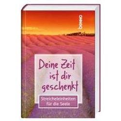 Deine Zeit ist dir geschenkt: Streicheleinheiten für die Seele