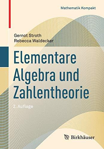 Elementare Algebra und Zahlentheorie (Mathematik Kompakt)