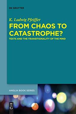 From Chaos to Catastrophe?: Texts and the Transitionality of the Mind (Buchreihe der Anglia / Anglia Book Series, Band 59)