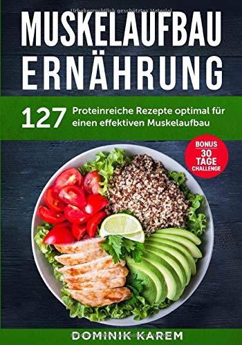 Muskelaufbau Ernährung: 127 proteinreiche Rezepte optimal für einen effektiven Muskelaufbau. Bonus: 30 Tage Challenge.