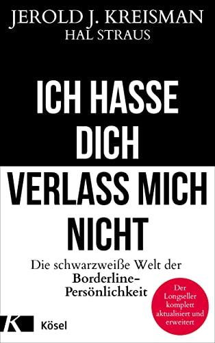 Ich hasse dich - verlass mich nicht: Die schwarzweiße Welt der Borderline-Persönlichkeit - Der Longseller komplett aktualisiert und erweitert