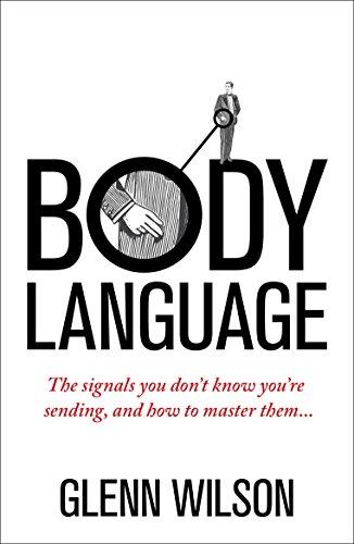 Body Language: The Signals You Don't Know You're Sending, and How to Master Them (Introducing Practical Guide)