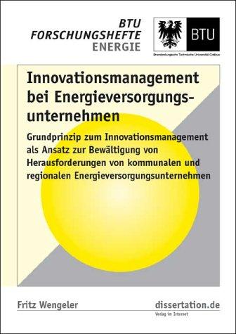 Innovationsmanagement bei Energieversorgungsunternehmen: Grundprinzip zum Innovationsmanagement als Ansatz zur Bewältigung von Herausforderungen von ... und regionalen Energieversorgungsunternehmen