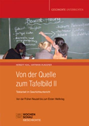 Von der Quelle zum Tafelbild II. Tafelarbeit im Geschichtsunterricht: Von der Frühen Neuzeit bis zum Ersten Weltkrieg