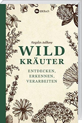 Wildkräuter entdecken, erkennen und verarbeiten: Der praktische Wegbegleiter.