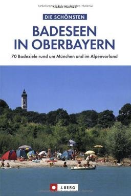 Die schönsten Badeseen in Oberbayern: 70 Badeziele rund um München und im Alpenvorland.