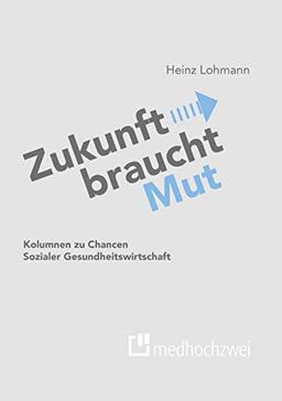 Zukunft braucht Mut. Kolumnen zu Chancen Sozialer Gesundheitswirtschaft