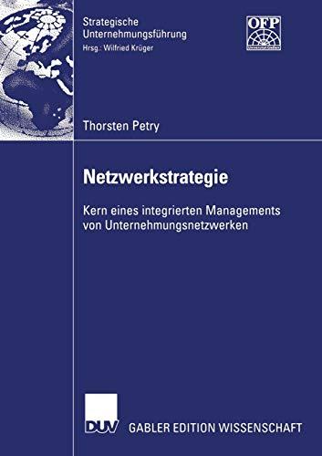 Netzwerkstrategie: Kern eines integrierten Managements von Unternehmungsnetzwerken