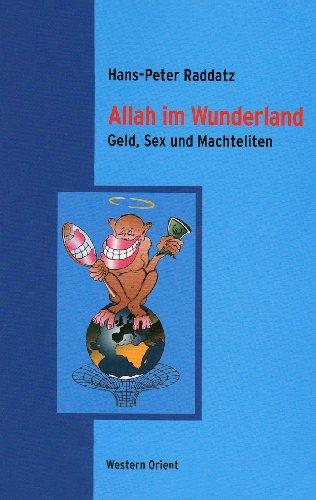 Allah im Wunderland: Geld, Sex und Machteliten