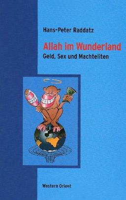 Allah im Wunderland: Geld, Sex und Machteliten