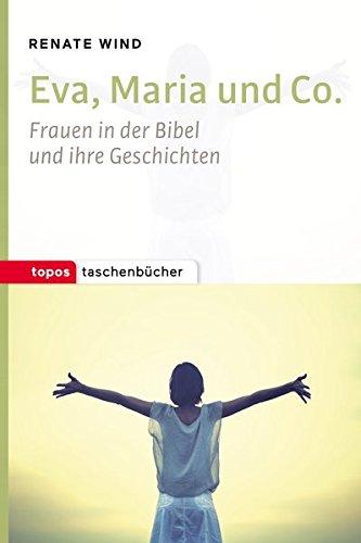 Eva, Maria und Co.: Frauen in der Bibel und ihre Geschichten (Topos Taschenbücher)