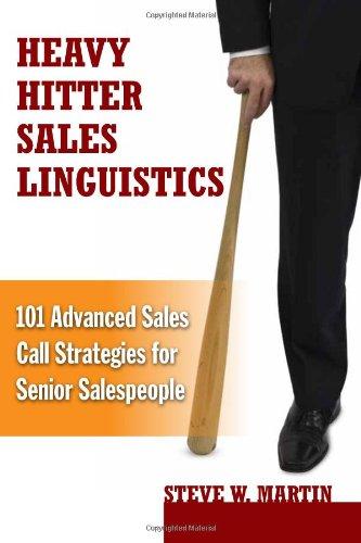 Heavy Hitter Sales Linguistics: 101 Advanced Sales Call Strategies for Senior Salespeople