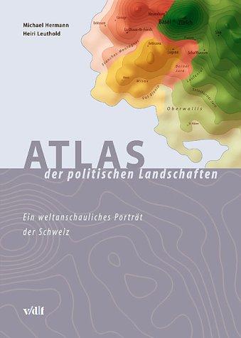 Atlas der politischen Landschaften: Ein weltanschauliches Porträt der Schweiz