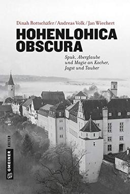 Hohenlohica Obscura: Spuk, Aberglaube und Magie an Kocher, Jagst und Tauber (Regionalgeschichte im GMEINER-Verlag)