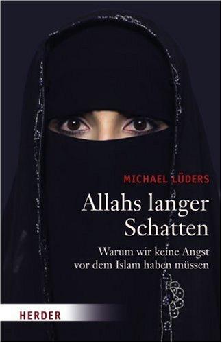 Allahs langer Schatten. Warum wir keine Angst vor dem Islam haben müssen