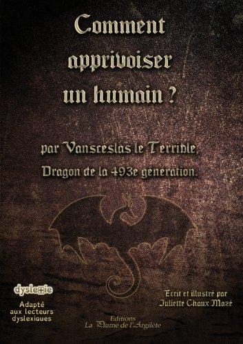 Comment apprivoiser un humain ? : par Vansceslas le Terrible, dragon de la 493e génération