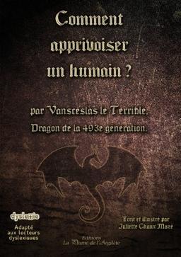 Comment apprivoiser un humain ? : par Vansceslas le Terrible, dragon de la 493e génération