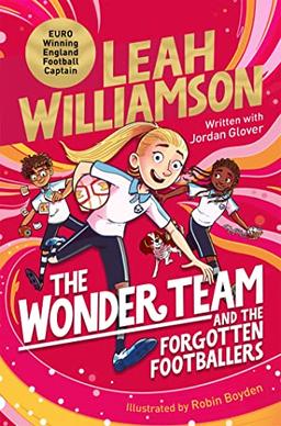 The Wonder Team and the Forgotten Footballers: A time-twisting adventure from the captain of the Euro-winning Lionesses! (The Wonder Team, 1)