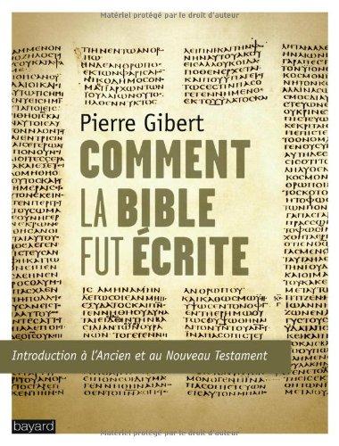 Comment la Bible fut écrite : introduction à l'Ancien et au Nouveau Testament