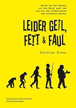 Leider geil, fett & faul: Warum uns der Körper auf den Geist geht und wie wir den Schweinehund zum Schoßhund machen