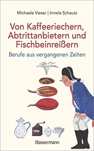 Von Kaffeeriechern, Abtrittanbietern und Fischbeinreißern. Berufe aus vergangenen Zeiten: »Eine betörende Reise in die Welt längst untergegangener ... Buch zum Schmökern.« (Der Tagesspiegel)