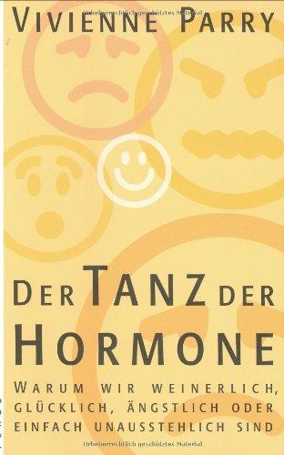 Der Tanz der Hormone: Warum wir weinerlich, glücklich, ängstlich oder einfach unausstehlich sind