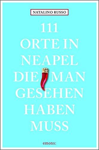 111 Orte in Neapel, die man gesehen haben muss: Reiseführer