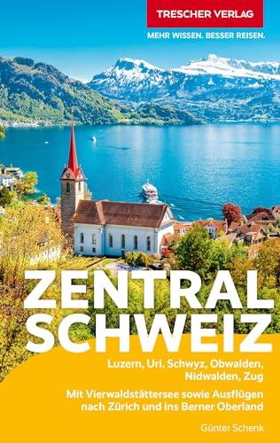 TRESCHER Reiseführer Zentralschweiz: Luzern, Uri, Schwyz, Obwalden, Nidwalden, Zug. Mit Vierwaldstättersee sowie Ausflügen nach Zürich und ins Berner Oberland