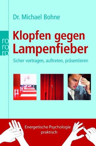 Klopfen gegen Lampenfieber: Sicher vortragen, auftreten, präsentieren. Energetische Psychologie praktisch